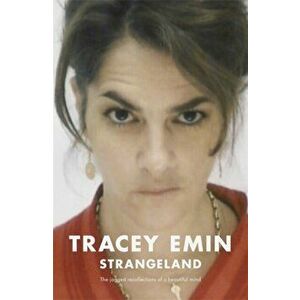 Strangeland. The memoirs of one of the most acclaimed artists of her generation, Paperback - Tracey Emin imagine
