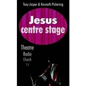 Jesus Centre Stage. Theatre, Radio, Church, TV, Paperback - Kenneth Pickering imagine