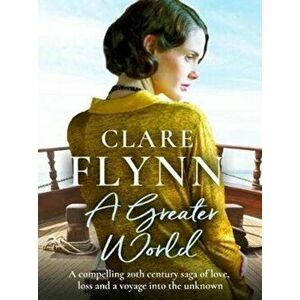Greater World. A compelling 20th century saga of love, loss and a voyage into the unknown, Paperback - Clare Flynn imagine