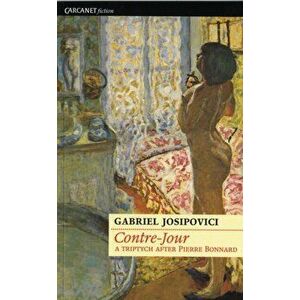 Contre-Jour. A triptych after Pierre Bonnard, Paperback - Gabriel Josipovici imagine