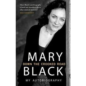 Down the Crooked Road. My Autobiography, Paperback - Mary Black imagine