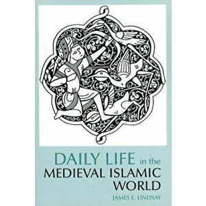 Daily Life in the Medieval Islamic World, Paperback - James E. Lindsay imagine