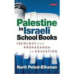 Palestine in Israeli School Books. Ideology and Propaganda in Education, Paperback - Nurit Peled-Elhanan imagine