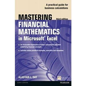 Mastering Financial Mathematics in Microsoft Excel. A practical guide to business calculations, Paperback - Alastair Day imagine