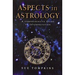 Aspects In Astrology. A Comprehensive guide to Interpretation, Paperback - Sue Tompkins imagine