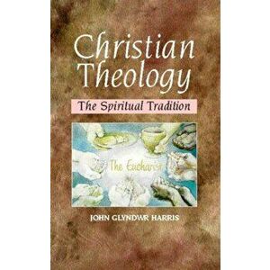 Christian Theology. The Spiritual Tradition, Paperback - John Glyndwr Harris imagine