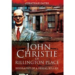 John Christie of Rillington Place, Paperback - Jonathan Oates imagine