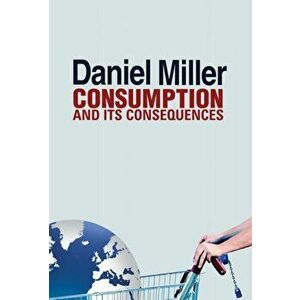 Consumption and Its Consequences, Paperback - Daniel Miller imagine