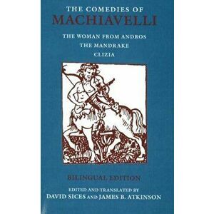 Comedies of Machiavelli. The Woman from Andros; The Mandrake; Clizia, Paperback - James B. Atkinson imagine