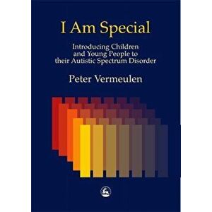 I am Special. Introducing Children and Young People to Their Autistic Spectrum Disorder, Paperback - Peter Vermeulen imagine