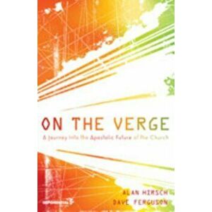 On the Verge. A Journey Into the Apostolic Future of the Church, Paperback - Dave Ferguson imagine