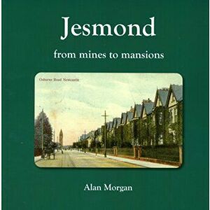 Jesmond. From Mines to Mansions, Paperback - Alan Morgan imagine