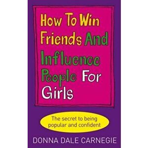 How to Win Friends and Influence People for Girls, Paperback - Donna Dale Carnegie imagine