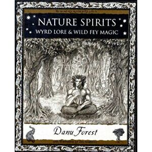 Nature Spirits. Wyrd Lore and Wild Fey Magic, Paperback - Danu Forest imagine