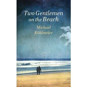 Two Gentlemen on the Beach. A Novel, Hardback - Michael Kohlmeier imagine