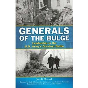 Generals of the Bulge. Leadership in the U.S. Army's Greatest Battle, Hardback - Jerry D. Morelock imagine