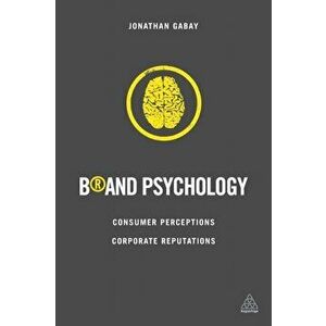 Brand Psychology. Consumer Perceptions, Corporate Reputations, Paperback - Jonathan Gabay imagine