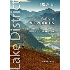 Walks to Viewpoints. Walks with the Most Stunning Views in the Lake District, Paperback - Stewart Smith imagine