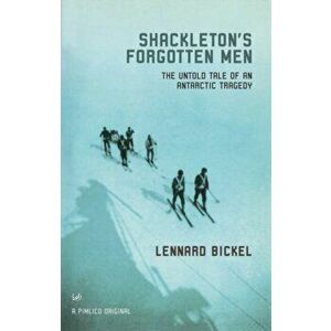 Shackleton's Forgotten Men. The Untold Tale of an Antarctic Tragedy, Paperback - Lennard Bickel imagine