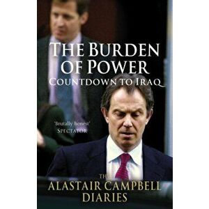 Burden of Power. Countdown to Iraq - The Alastair Campbell Diaries, Paperback - Alastair Campbell imagine
