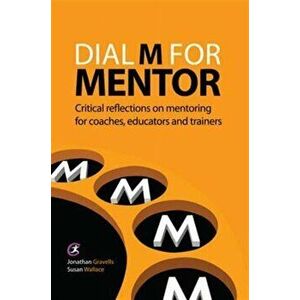 Dial M for Mentor. Critical reflections on mentoring for coaches, educators and trainers, Paperback - Susan Wallace imagine