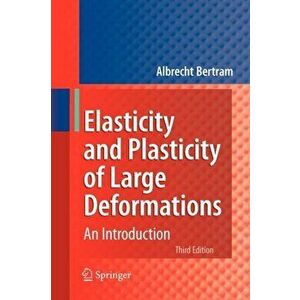 Elasticity and Plasticity of Large Deformations. An Introduction, Paperback - Albrecht Bertram imagine