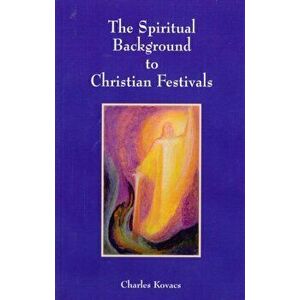 Spiritual Background to Christian Festivals, Paperback - Charles Kovacs imagine
