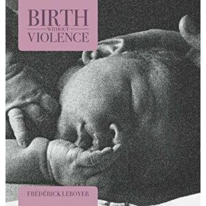 Birth without Violence, Paperback - Frederick Leboyer imagine
