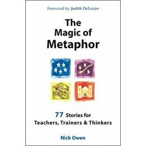 Magic of Metaphor. 77 Stories for Teachers, Trainers and Therapists, Paperback - Nick Owen imagine