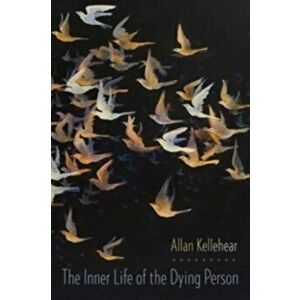 Inner Life of the Dying Person, Paperback - Allan (Professor of Community Health, Middlesex University) Kellehear imagine
