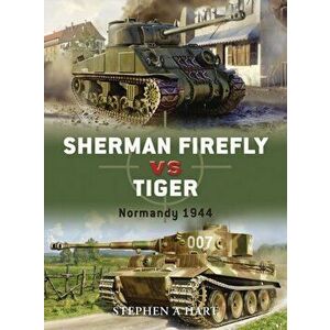 Sherman Firefly vs Tiger. Normandy 1944, Paperback - Stephen A. Hart imagine