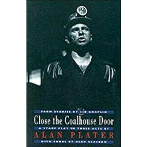 Close the Coalhouse Door. from stories by Sid Chaplin: a stage play in three acts with music by Alex Glasgow, Paperback - Alan Plater imagine