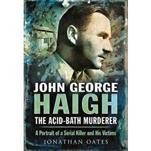 John George Haigh, the Acid-Bath Murderer, Hardback - Jonathan Oates imagine
