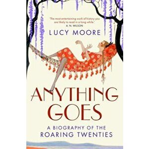 Anything Goes. A Biography of the Roaring Twenties, Paperback - Lucy (Author) Moore imagine