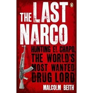 Last Narco. Hunting El Chapo, The World's Most-Wanted Drug Lord, Paperback - Malcolm Beith imagine