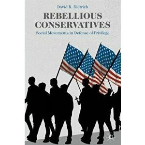 Rebellious Conservatives. Social Movements in Defense of Privilege, Paperback - David R. Dietrich imagine