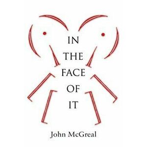 In the Face of It, Paperback - John McGreal imagine