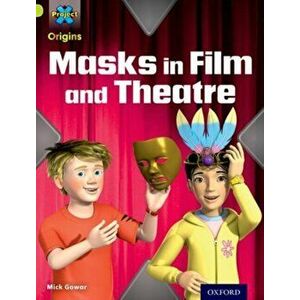 Project X Origins: Lime Book Band, Oxford Level 11: Masks and Disguises: Masks in Film and Theatre, Paperback - Mick Gowar imagine