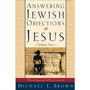 Answering Jewish Objections to Jesus. Theological Objections, Paperback - Michael L. Brown imagine