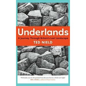 Underlands. A Journey Through Britain's Lost Landscape, Paperback - Ted Nield imagine