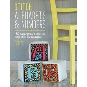 Stitch Alphabets & Numbers. 120 contemporary designs for cross stitch and needlepoint, Paperback - Felicity Hall imagine
