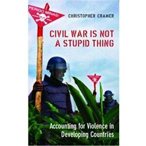 Civil War is Not a Stupid Thing. Accounting for Violence in Developing Countries, Paperback - Christoper Cramer imagine