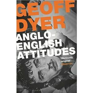 Anglo-English Attitudes, Paperback - Geoff Dyer imagine