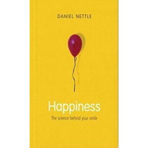 Happiness. The Science Behind Your Smile, Paperback - Daniel (Lecturer in Biological Psychology at the Open University) Nettle imagine