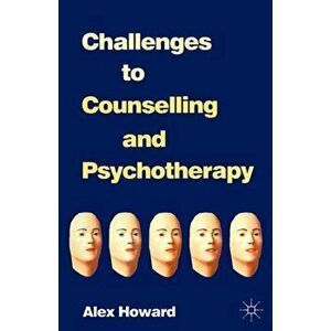 Challenges to Counselling and Psychotherapy, Paperback - Alex Howard imagine