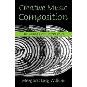 Creative Music Composition. The Young Composer's Voice, Paperback - Margaret Lucy (University of Huddersfield, United Kingdom) Wilkins imagine