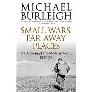 Small Wars, Far Away Places. The Genesis of the Modern World 1945-65, Paperback - Michael Burleigh imagine