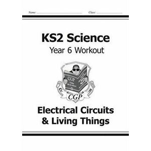 KS2 Science Year Six Workout: Electrical Circuits & Living Things, Paperback - *** imagine