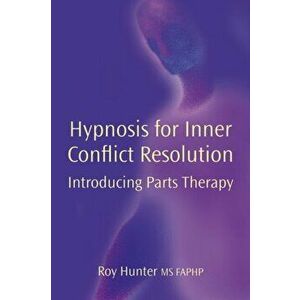 Hypnosis for Inner Conflict Resolution. Introducing Parts Therapy, Hardback - Roy Hunter imagine