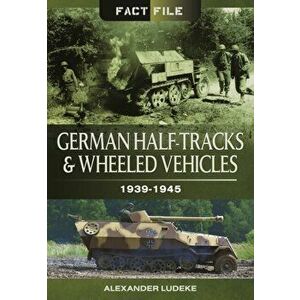 German Half-Tracks and Wheeled Vehicles, Paperback - Alexander Ludeke imagine